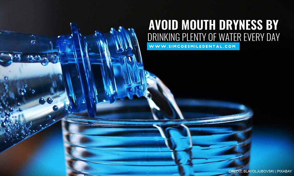 Avoid mouth dryness by drinking plenty of water every day