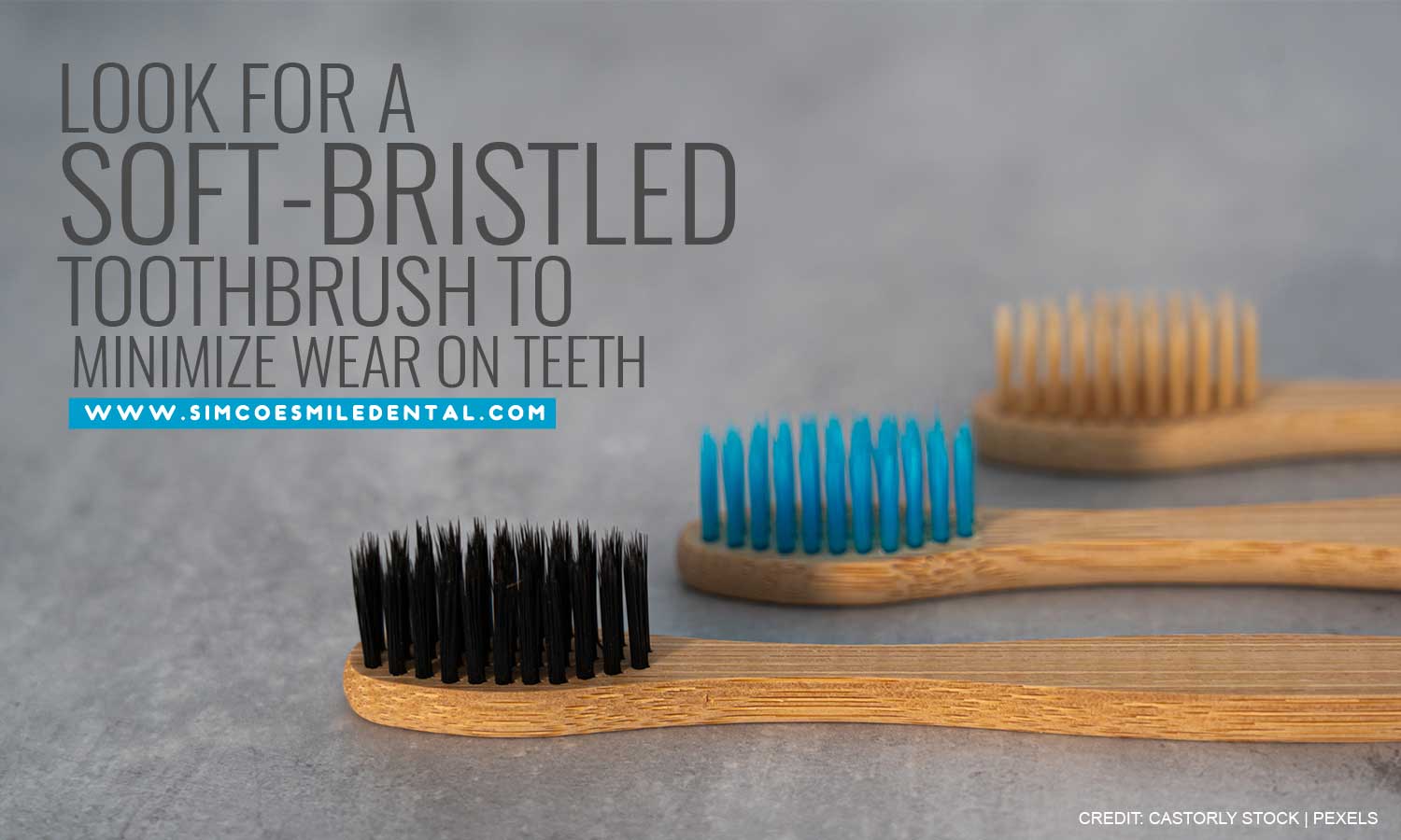 Look for a soft-bristled toothbrush to minimize wear on teeth
