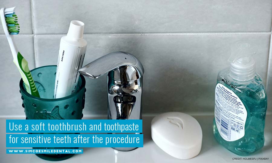 Use a soft toothbrush and toothpaste for sensitive teeth after the procedure