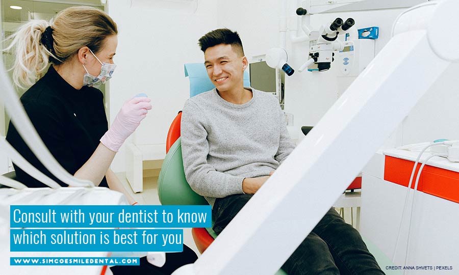 Consult with your dentist to know which solution is best for you