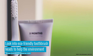 Look into eco-friendly toothbrush heads to help the environment