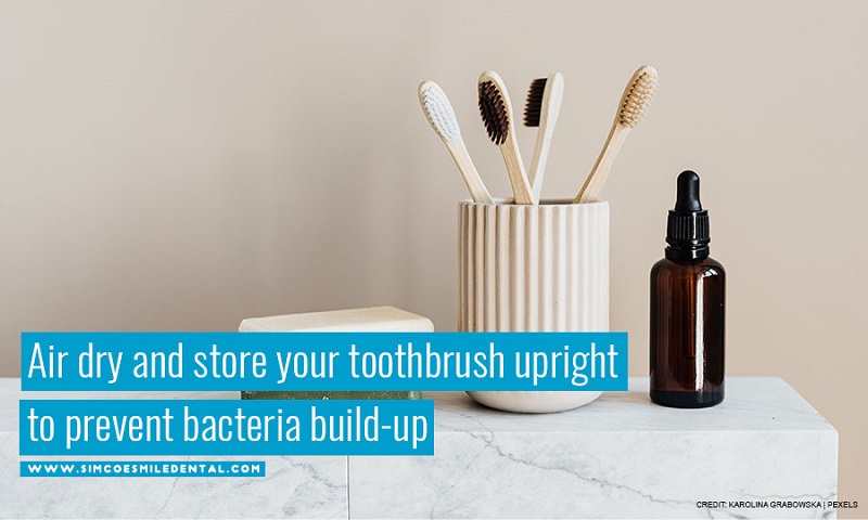 Air dry and store your toothbrush upright to prevent bacteria build-up